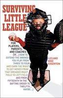 Surviving Little League: For Players, Parents, and Coaches 1589790677 Book Cover