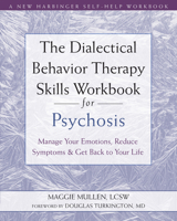 The Dialectical Behavior Therapy Skills Workbook for Psychosis: Manage Your Emotions, Reduce Symptoms, and Get Back to Your Life 1684036437 Book Cover