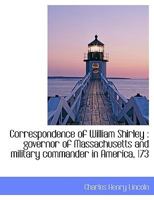 Correspondence of William Shirley Governor of Massachusetts and Military Commander in America 1731-1760 Vol I 052637666X Book Cover