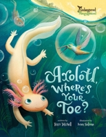Axolotl, Where's Your Toe? 1998718107 Book Cover