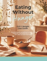 Eating Without Hunger: GLP-1 Weight Loss Guide B0H87232QM Book Cover
