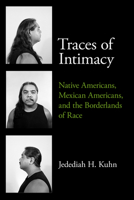 Traces of Intimacy: Native Americans, Mexican Americans, and the Borderlands of Race (American Crossroads) 0520415841 Book Cover