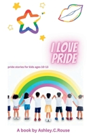 I LOVE PRIDE: Pride stories for kids ages 10-13 B0C6W57485 Book Cover