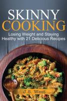 Skinny Cooking: Skinny Cooking: Losing Weight and Staying Healthy with 21 Delicious Recipes 1534924736 Book Cover