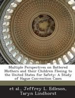 Multiple Perspectives on Battered Mothers and their Children Fleeing to the United States for Safety: A Study of Hague Convention Cases 1288843291 Book Cover