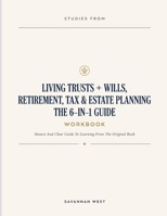 Studies From Living Trusts + Wills, Retirement, Tax & Estate Planning The 6-IN-1 Guide: Honest And Clear Guide To Learning From The Original Book B0H4X7LZTV Book Cover