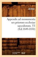 Appendix Ad Monumenta Sex Priorum Ecclesiae Saeculorum. T1 (A0/00d.1849-1850) 2012636403 Book Cover