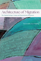 Architecture of Migration: The Dadaab Refugee Camps and Humanitarian Settlement 1478020385 Book Cover