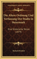 Die Altere Ordnung Und Verfassung Der Stadte In Steiermark: Eine Historische Skizze (1879) 1161061886 Book Cover