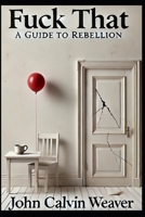 F*ck That: A Guide to Rebellion B0FGHZS114 Book Cover