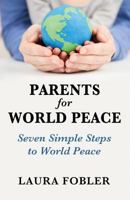 Parents for World Peace: Seven Simple Steps to World Peace 1946928100 Book Cover