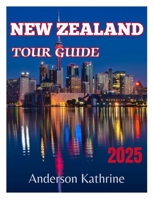 New Zealand Tour Guide 2025: Essential Guide to Top Destinations, Hidden Gems, Local Culture, Adventure Activities, and Expert Tips to Explore Like B0DQ73CSTR Book Cover