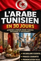 Apprendre l’Arabe Tunisien en 30 Jours: La méthode intuitive et naturelle pour maîtriser rapidement l’Arabe Tunisien (spécialement conçue pour les débutants) (French Edition) B0GPWXVHZW Book Cover