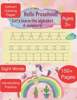 HELLO PRESCHOOL Let's learn the alphabet & Numbers Ages 3+ 150+ Pages Sight Words Unicorn Coloring Pages Handwriting Practice B098G94WNX Book Cover