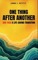 One Thing After Another And Then A Life-Saving Transition B0DQYJGJ1F Book Cover