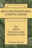 Biblical Principles for Starting and Operating a Business: The Biblical Entrepreneurship Marketplace Series 1425948510 Book Cover