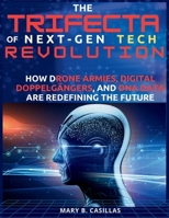 The Trifecta of Next-Gen Tech Revolution: How Drone Armies, Digital Doppelgängers, and DNA Data Are Redefining the Future (Do It Yourself Living Series) B0FJRV94ZP Book Cover