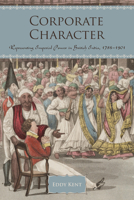 Corporate Character: Representing Imperial Power in British India, 1786-1901 1442648465 Book Cover