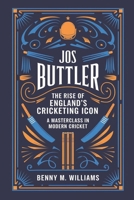 Jos Buttler: The Rise of England's Cricketing Icon-A Masterclass in Modern Cricket B0DRXVGWTK Book Cover