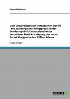 Vom unw�rdigen zum vergessenen Opfer? - Die Wiedergutmachungspraxis in der Bundesrepublik Deutschland unter besonderer Ber�cksichtigung der neuen Entwicklungen in den 1980er Jahren 363865740X Book Cover