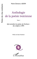 Anthologie de la poésie ivoirienne: Tome 1 (re) connaître les poètes de l'écriture : des origines à 1975 Préface de Lilyan Kesteloot (Poètes Des Cinq Continents) (French Edition) 2343045429 Book Cover