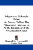 Religion And Philosophy United: An Attempt To Show That Philosophical Principles Lie At The Foundation Of The New Jerusalem Church 1146759770 Book Cover
