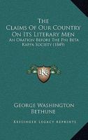 The Claims of our Country on its Literary men. An Oration Before the Phi Beta Kappa Society of Harvard University, July 19, 1849 1277080704 Book Cover