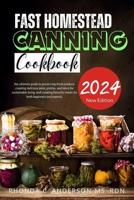 Fast Homestead Canning Cookbook: the ultimate guide to preserving fresh produce, creating delicious jams, pickles, and more for sustainable living, ... for Preserving and Enjoying Nature's Bounty.) B0CNVG1WZX Book Cover