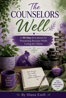 The Counselor's Well: A 30-DAY DEVOTIONAL FOR PREVENTING BURNOUT WHILE CARING FOR OTHERS B0H8V6TXYG Book Cover