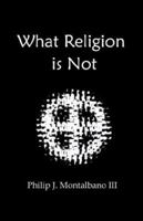 What Religion is Not 0976076829 Book Cover