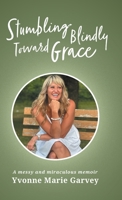 Stumbling Blindly Toward Grace: A messy and miraculous memoir 1038351278 Book Cover