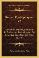 Recueil D'Epitaphes V3: Serieuses, Badines, Satiriques Et Burlesques, De La Plupart De Ceux Qui, Dans Tous Les Tems (1782) 1166330915 Book Cover