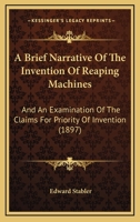 A Brief Narrative Of The Invention Of Reaping Machines: And An Examination Of The Claims For Priority Of Invention 1437447783 Book Cover