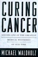 Curing Cancer : Solving One of the Greatest Medical Mysteries of Our Time 0684811251 Book Cover