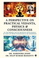 A Perspective on Practical Vedanta, Physics and Consciousness: In the present age of Artificial Intelligence in light of Swami Vivekananda and Sri Aurobindo B0GFXS514X Book Cover