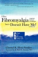 I Have Fibromyalgia / Chronic Fatigue Syndrome, But It Doesn't Have Me! a Memoir: Six Steps for Reversing FMS/ CFS 1452501475 Book Cover