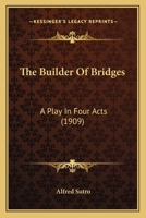 The Builder Of Bridges: A Play In Four Acts (1909) 1166940217 Book Cover