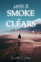 When The Smoke Clears: A Faith-Based Journey B0FG6XDV9G Book Cover
