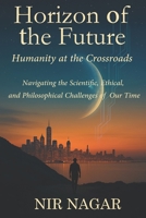 Horizon of the Future: Humanity at the Crossroads: Navigating the Scientific, Ethical, and Philosophical Challenges of Our Time B0F9P2R4QT Book Cover