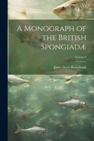 A Monograph of the British Spongiadæ; Volume I 1021971510 Book Cover