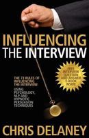 Influencing the Interview: The 73 Rules of Influencing the Interview Using Psychology, NLP and Hypnotic Persuasion Techniques 1780922221 Book Cover