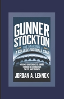 Gunner Stockton: The Making of a College Football Star: A Rising Quarterback’s Journey Through Determination, Talent, and Triumph B0DQ1SQYGS Book Cover
