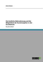 Die kindliche Wahrnehmung und die M�glichkeit der Kunstrezeption in der Grundschule 3640832019 Book Cover