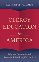 Clergy Education in America: Religious Leadership and American Public Life 0195314670 Book Cover