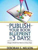 Publish Your Book Blueprint in 3 Days: Design & Build Your Book in 10 Easy Steps 061592171X Book Cover