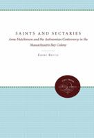 Saints and Sectaries: Anne Hutchinson and the Antinomian Controversy in the Massachusetts Bay Colony 1258102870 Book Cover