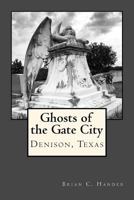 Ghosts of the Gate City: Hauntings in Denison, Texas 1725972344 Book Cover