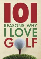 101 Reasons Why I Love Golf 1917259697 Book Cover