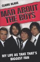 Mad About the Boys: My Life as Take That's Biggest Fan: My Life as "Take That's" Biggest Fan 1844545830 Book Cover