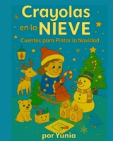 Crayolas en la Nieve: Cuentos para Pintar la Navidad (CUENTOS CON CRAYONES) (Spanish Edition) B0G2MG582K Book Cover